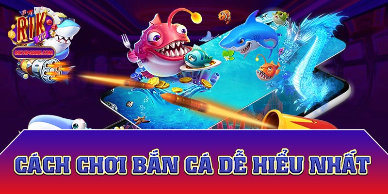 Cách chơi bắn cá dễ hiểu nhất