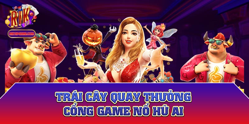 Trái cây quay thưởng - Cổng game nổ hũ ai