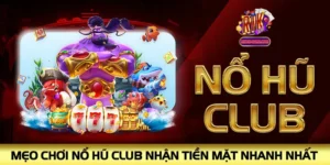 Nổ Hũ Club - Mẹo Chơi Nổ Hũ Nhận Tiền Mặt Nhanh Nhất