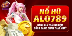 Nổ Hũ Alo789 - Đánh Giá Trải Nghiệm Cổng Game Chân Thật Nhất