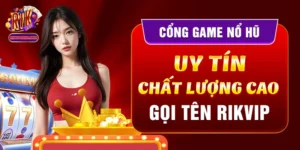Cổng Game Nổ Hũ Uy Tín - Chất Lượng Cao Gọi Tên Rikvip