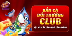 Bắn Cá Đổi Thưởng Club - Bật Mí Bí Ẩn Càng Chơi Càng Thắng