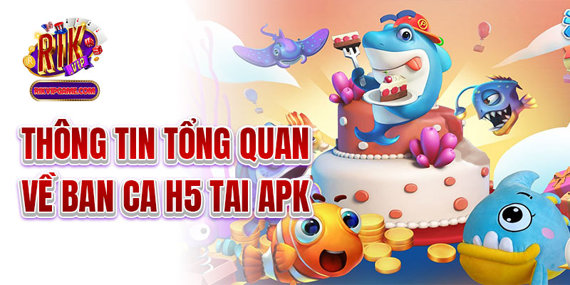 Thông tin tổng quan về ban ca h5 tai apk