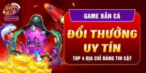 Game Bắn Cá Đổi Thưởng Uy Tín - Top 4 Địa Chỉ Đáng Tin Cậy