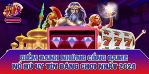 Điểm Danh Những Cổng Game Nổ Hũ Uy Tín Đáng Chơi Nhất 2024