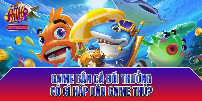 Luật chơi bắn cá đổi thưởng