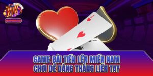 Game bài tiến lên miền Nam - Chơi dễ dàng thắng liền tay